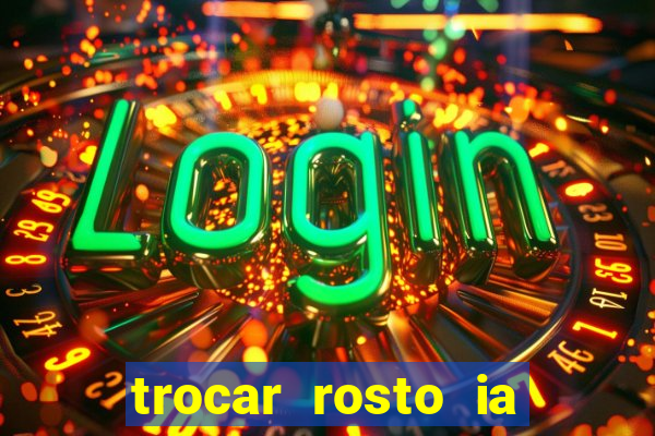 trocar rosto ia online mudar rosto